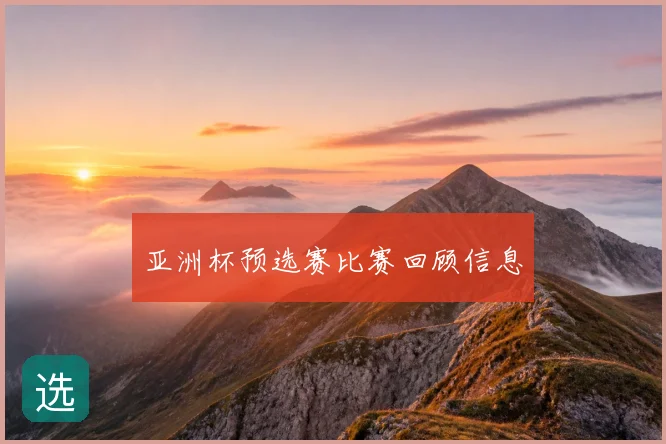 亚洲杯预选赛比赛回顾信息